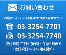 お問い合わせ TEL:03-3254-7701 FAX:03-3254-7740 付時間：平日午前9時～午後5時まで(土日祝日・年末年始を除く)